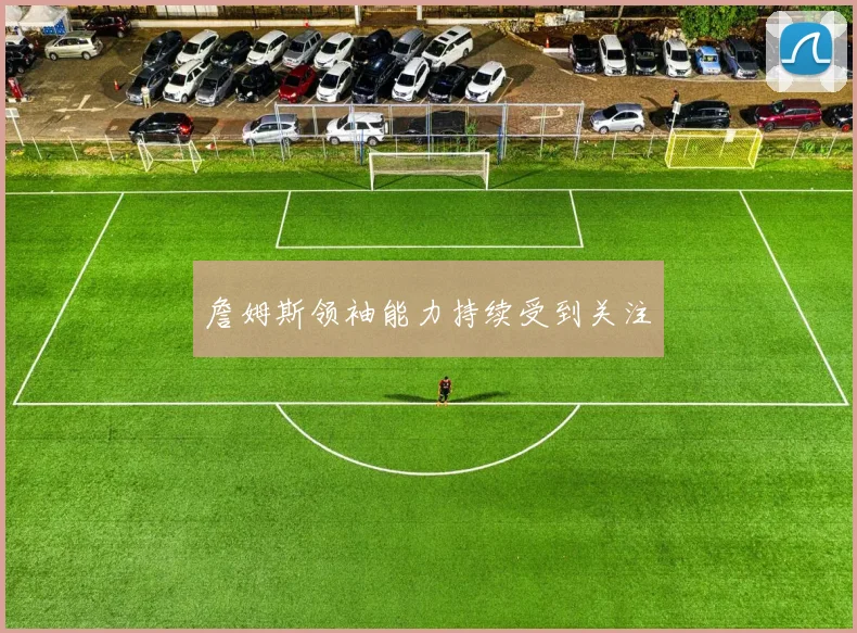 詹姆斯领袖能力持续受到关注